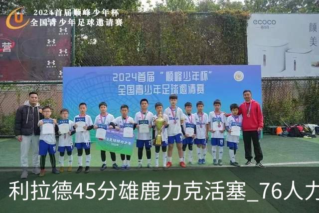 利拉德45分雄鹿力克活塞 76人力克黄蜂5连胜