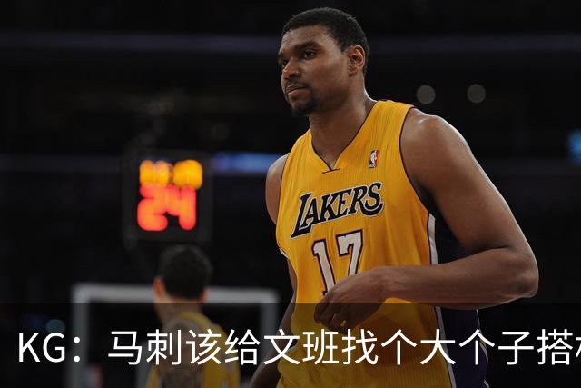 KG：马刺该给文班找个大个子搭档保护篮板 比如哈滕或米切罗
